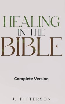 Healing in the Bible: Complete Version - Biblical Healing: The Power of Prayer for Inner Healing and Restoration: Complete Version: Biblical Healing: