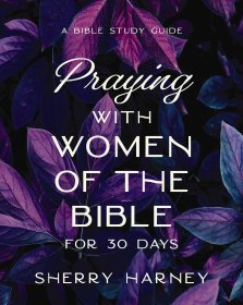 Praying with Women of the Bible for 30 Days
