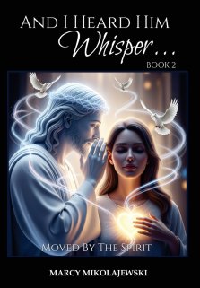 And I Heard Him Whisper... Book 2: Moved By The Spirit