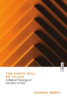 The Earth Will Be Filled: A Biblical Theology of the Glory of God