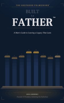 Built to Father: A Man's Guide to Leaving a Legacy That Lasts