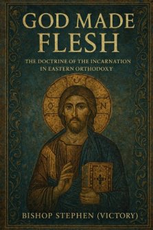 God Made Flesh: The Doctrine of the Incarnation in Eastern Orthodoxy