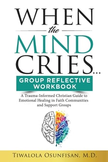 When The Mind Cries Group Reflective Workbook: A Trauma-Informed Christian Guide to Emotional Healing in Faith Communities and Support Groups