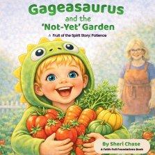 Gageasaurus and the 'Not-Yet' Garden: A Fruit of the Spirit Story: Patience
