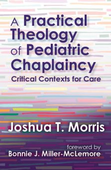 A Practical Theology of Pediatric Chaplaincy: Critical Contexts for Care