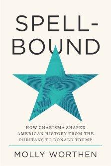 Spellbound: How Charisma Shaped American History from the Puritans to Donald Trump