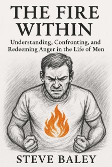 THE FIRE WITHIN: Understanding, Confronting, and Redeeming Anger in the Life of Men