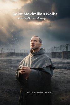 SAINT MAXIMILIAN KOLBE: a life given away