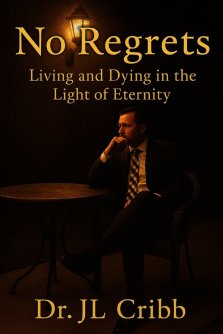 NO REGRETS: LIVING AND DYING IN THE LIGHT OF ETERNITY