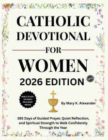 CATHOLIC DEVOTIONAL FOR WOMEN 2026: 365 Days of Guided Prayer, Quiet Reflection, and Spiritual Strength to Walk Confidently Through the Year