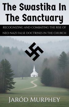 The Swastika in the Sanctuary: Recognizing and Combating the Rise of Neo-Nazi False Doctrines in the Church