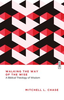 Walking the Way of the Wise: A Biblical Theology of Wisdom