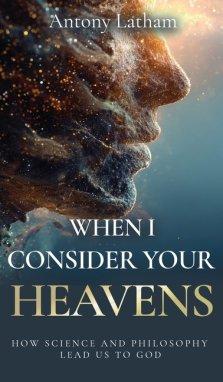 When I Consider Your Heavens: How Science and Philosophy Lead Us to God