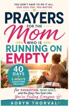 Prayers for the Mom Who Is Running on Empty: 40 Days of 5-Minute Scripture Prayers for Exhaustion, Mom Guilt, and the Days You Feel Like You're Failin