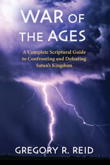 War of the Ages: A Complete Scriptural Guide to Confronting and Defeating Satan's Kingdom