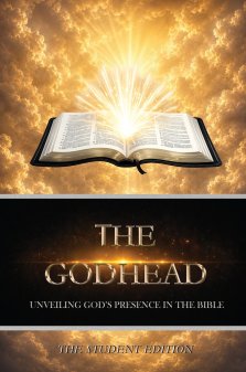 The Godhead: Unveiling God's Presence in the Bible - The Student Edition: Unveiling God's Presence in the Bible