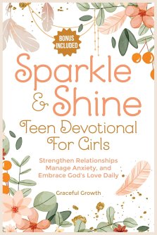 Sparkle & Shine: Teen Devotional for Girls: Strengthen Relationships, Manage Anxiety, and Embrace God's Love Daily