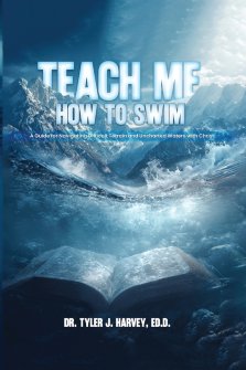 Teach Me How to Swim: A Guide for Navigating Difficult Terrain and Uncharted Waters with Christ