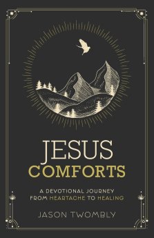 Jesus Comforts: A Devotional Journey from Heartache to Healing