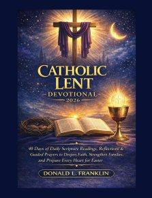 Catholic Lent Devotional 2026: 40 Days Of Daily Scripture Readings, Reflections & Guided Prayers To Deepen Faith, Strengthen Families, And Prepare Eve