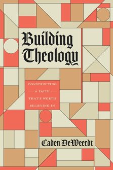 Building Theology: Constructing a Faith That's Worth Believing in