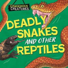 Dangerous Creatures: Snakes And Other Reptiles