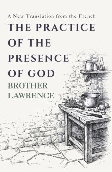 The Practice of the Presence of God: The Complete Conversations, Letters, and Spiritual Maxims - A New Translation from the French
