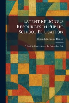 Latent Religious Resources in Public School Education: A Study in Correlation on the Curriculum Side