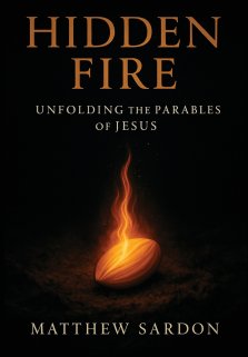 Hidden Fire (Volume 1) : Unfolding the Parables of Jesus