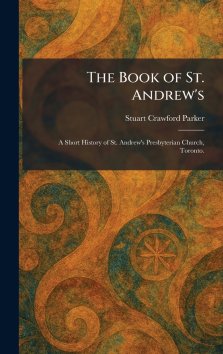 The Book of St. Andrew's: A Short History of St. Andrew's Presbyterian Church, Toronto.