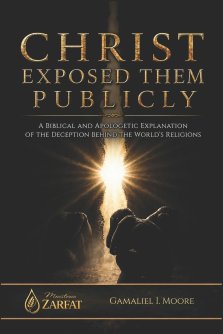 CHRIST EXPOSED THEM PUBLICLY: A biblical and apologetic explanation of the deception behind the world's religions
