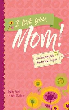 I Love You, Mom!: Cherished Word Gifts from My Heart to Yours