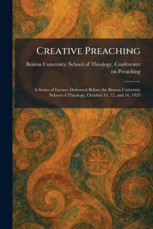 Creative Preaching: A Series of Lecture Delivered Before the Boston University School of Theology, October 14, 15, and 16, 1929