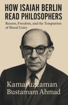 HOW ISAIAH BERLIN READ PHILOSOPHERS: Reason, Freedom, and the Temptation of Moral Unity