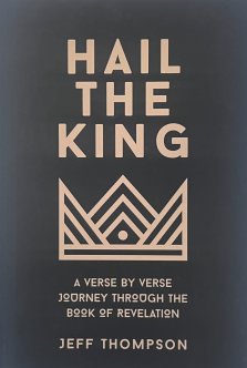 Hail the King: A Verse-by-Verse Journey Through the Book of Revelation