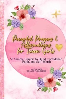 Powerful Prayers & Affirmations for Tween Girls: 50 Simple Prayers to Build Confidence, Faith, and Self-Worth