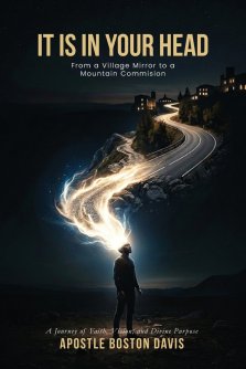 IT IS IN YOUR HEAD: From a Village Mirror to a Mountain Commission A Journey of Faith, Vision, and Divine Purpose