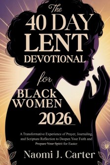 THE 40 DAY LENT DEVOTIONAL FOR BLACK WOMEN 2026: A Transformative Experience of Prayer, Journaling, and Scripture Reflection to Deepen Your Faith and