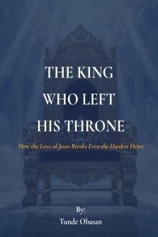 THE KING WHO LEFT HIS THRONE: How the Love of Jesus Breaks Even the Hardest Heart
