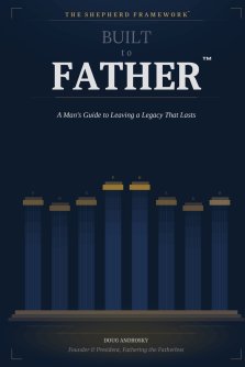Built to Father: A Man's Guide to Leaving a Legacy That Lasts