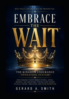 EMBRACE THE WAIT: How Kingdom Citizens Remain Faithful, Joyful, Peaceful, and Unshakable