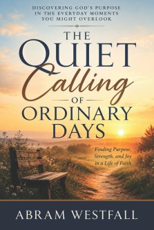 The Quiet Calling of Ordinary Days.: Finding purpose strength and joy in a life of faith