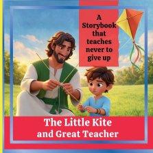 The Little Kite and Great Teacher:: A Storybook that Teaches Never to Give Up