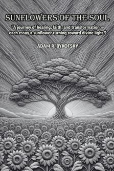 SUNFLOWERS OF THE SOUL: A journey of healing, faith, and transformation - each essay a sunflower turning toward divine light.