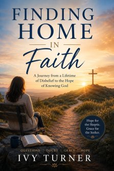 Finding Home In Faith: A Journey of a Lifetime of Disbelief to The Hope of Knowing God