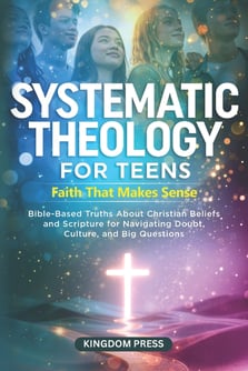 Systematic Theology for Teens - Faith That Makes Sense : Bible-Based Truths About Christian Beliefs and Scripture for Navigating Doubt, Culture, and B