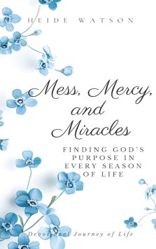 Mess, Mercy, and Miracles: Finding God's Purpose in Every Season Of Life