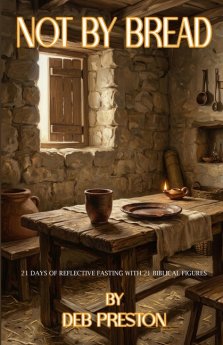 Not by Bread: 21 Days of Reflective Fasting with 21 Biblical Figures