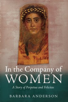 In the Company of Women: A Story of Perpetua and Felicitas