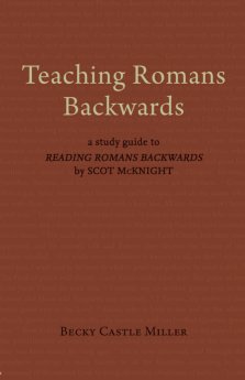 Teaching Romans Backwards: A Study Guide to Reading Romans Backwards by Scot McKnight